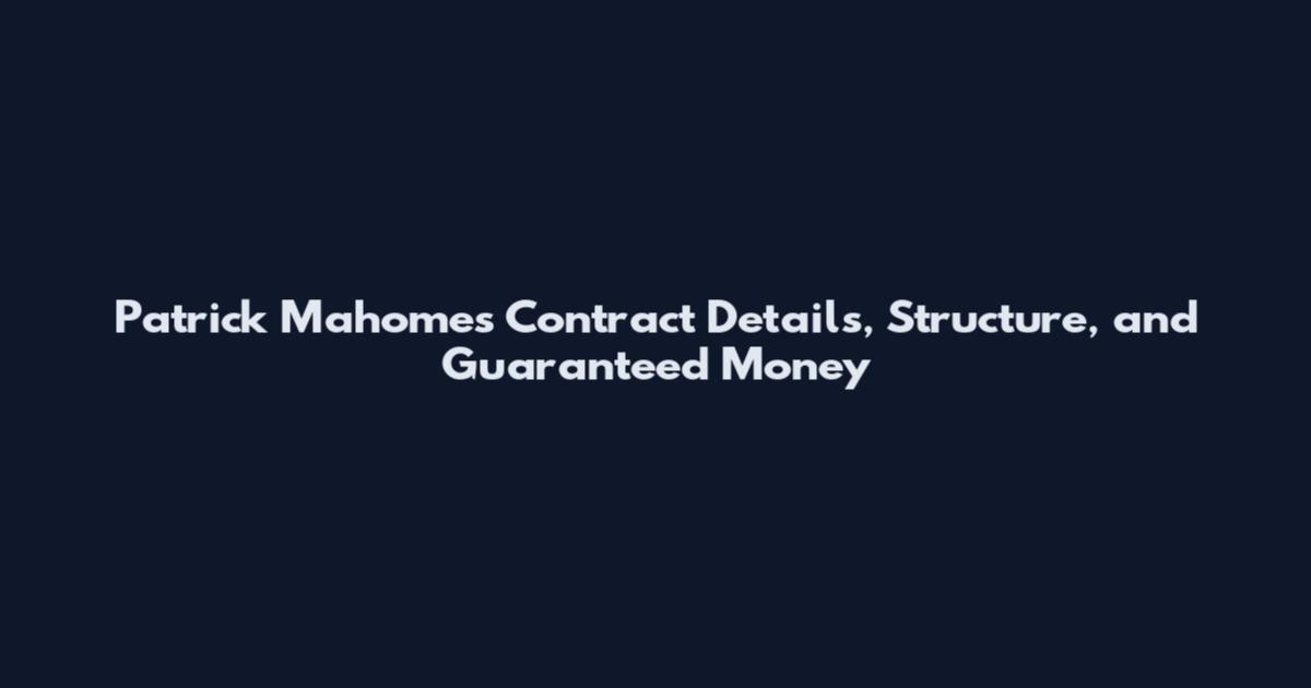 Patrick Mahomes Contract Details, Structure, and Guaranteed Money