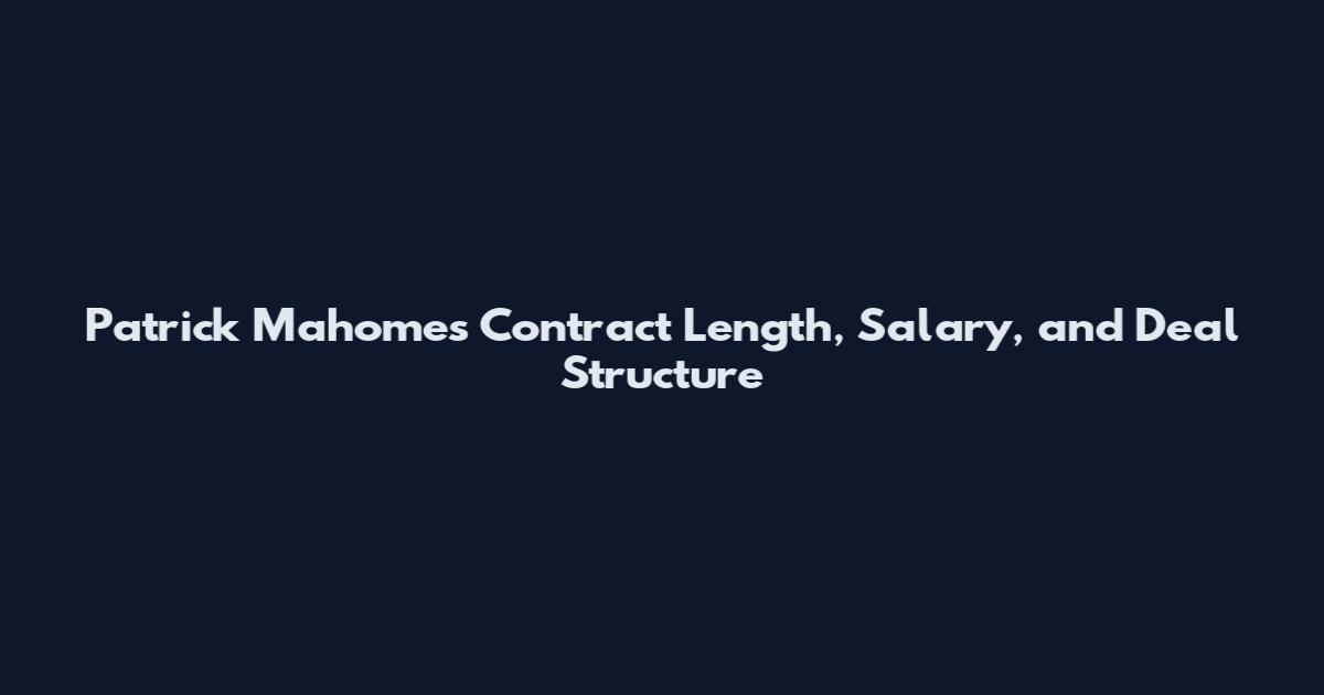 Patrick Mahomes Contract Length, Salary, and Deal Structure