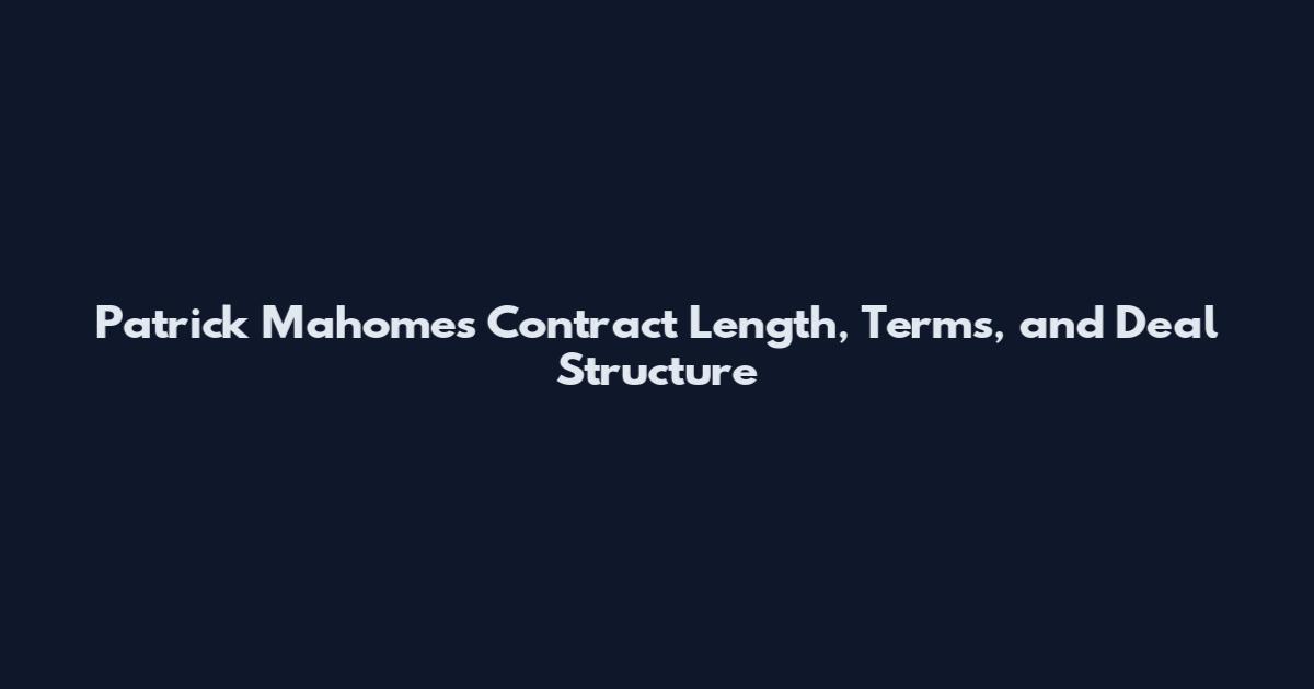 Patrick Mahomes Contract Length, Terms, and Deal Structure