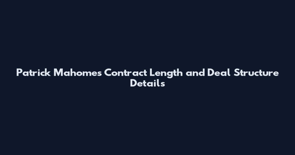 Patrick Mahomes Contract Length and Deal Structure Details