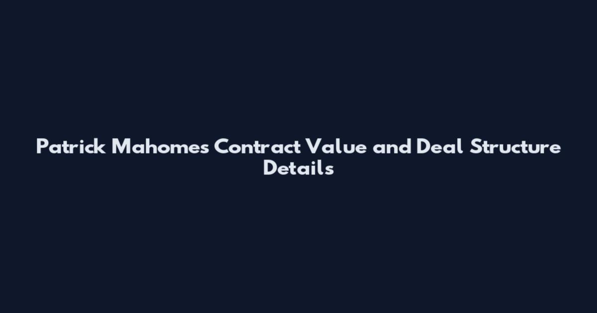 Patrick Mahomes Contract Value and Deal Structure Details