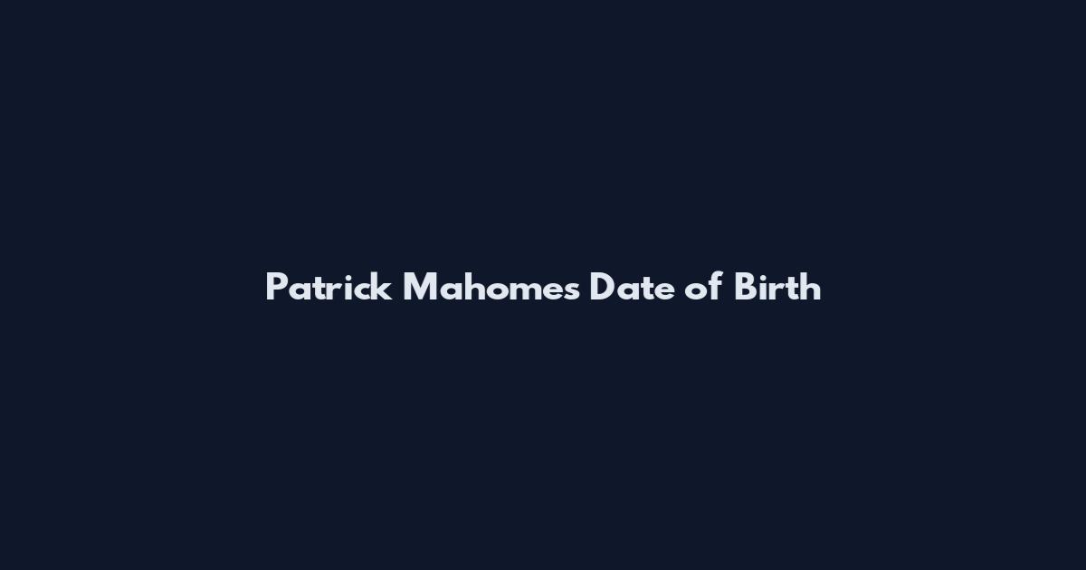 Patrick Mahomes Date of Birth