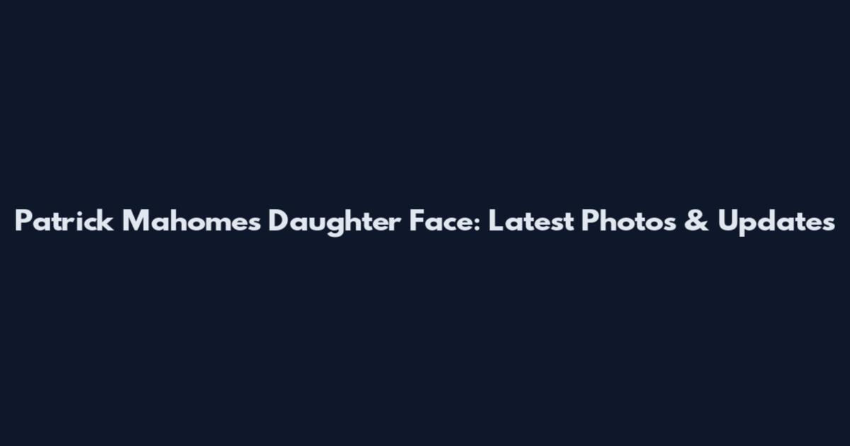 Patrick Mahomes Daughter Face: Latest Photos & Updates