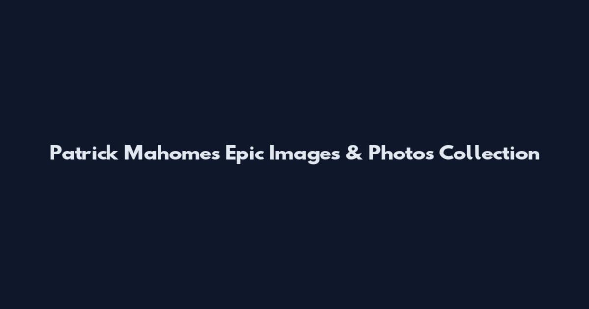 Patrick Mahomes Epic Images & Photos Collection