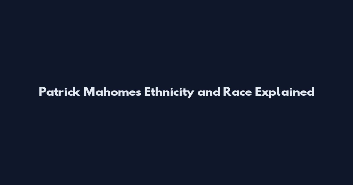 Patrick Mahomes Ethnicity and Race Explained