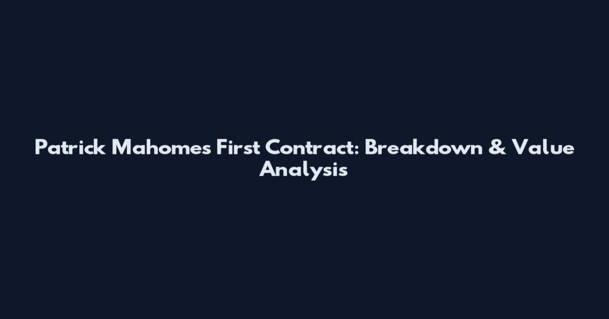 Patrick Mahomes First Contract: Breakdown & Value Analysis