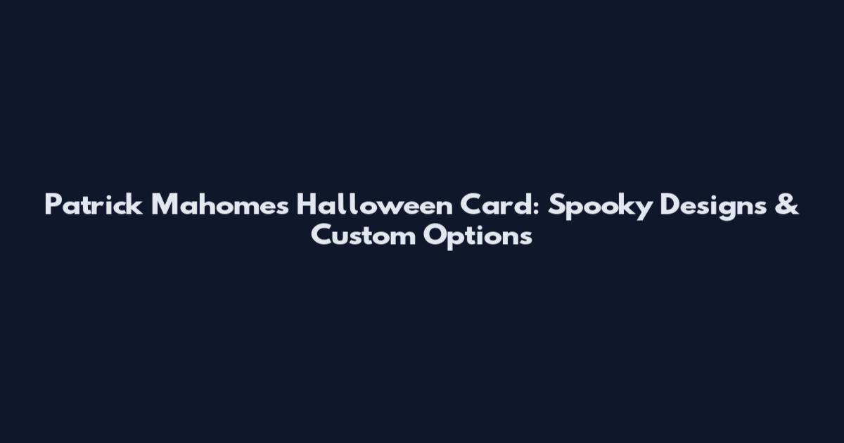 Patrick Mahomes Halloween Card: Spooky Designs & Custom Options