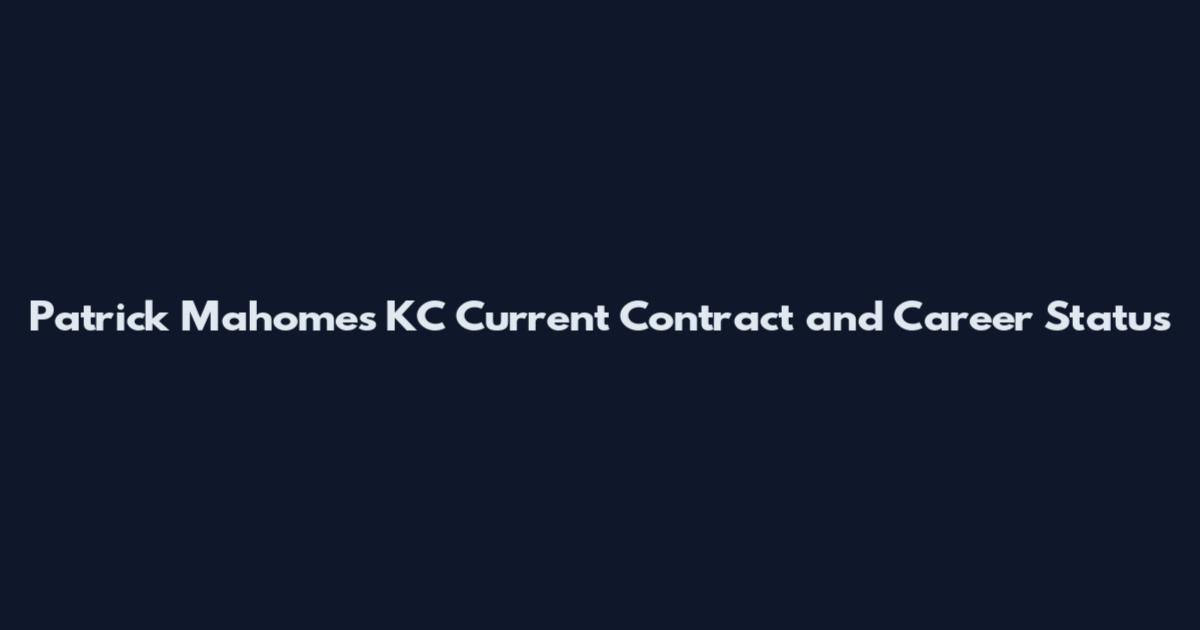 Patrick Mahomes KC Current Contract and Career Status