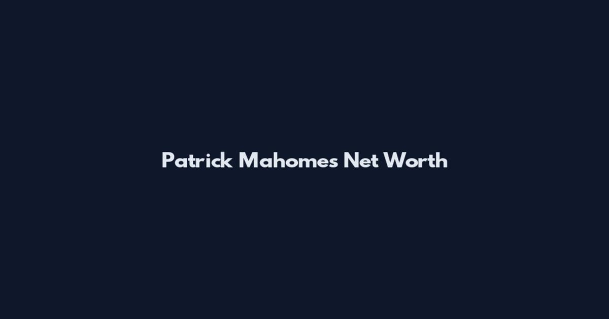 Patrick Mahomes Net Worth