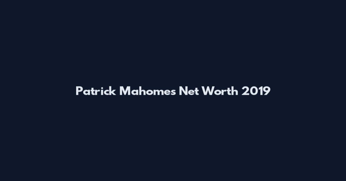 Patrick Mahomes Net Worth 2019
