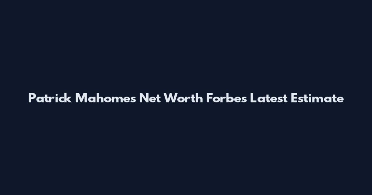 Patrick Mahomes Net Worth Forbes Latest Estimate
