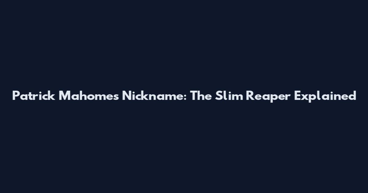 Patrick Mahomes Nickname: The Slim Reaper Explained