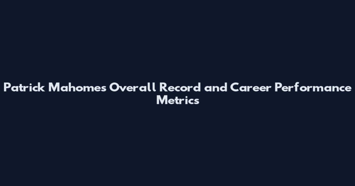 Patrick Mahomes Overall Record and Career Performance Metrics