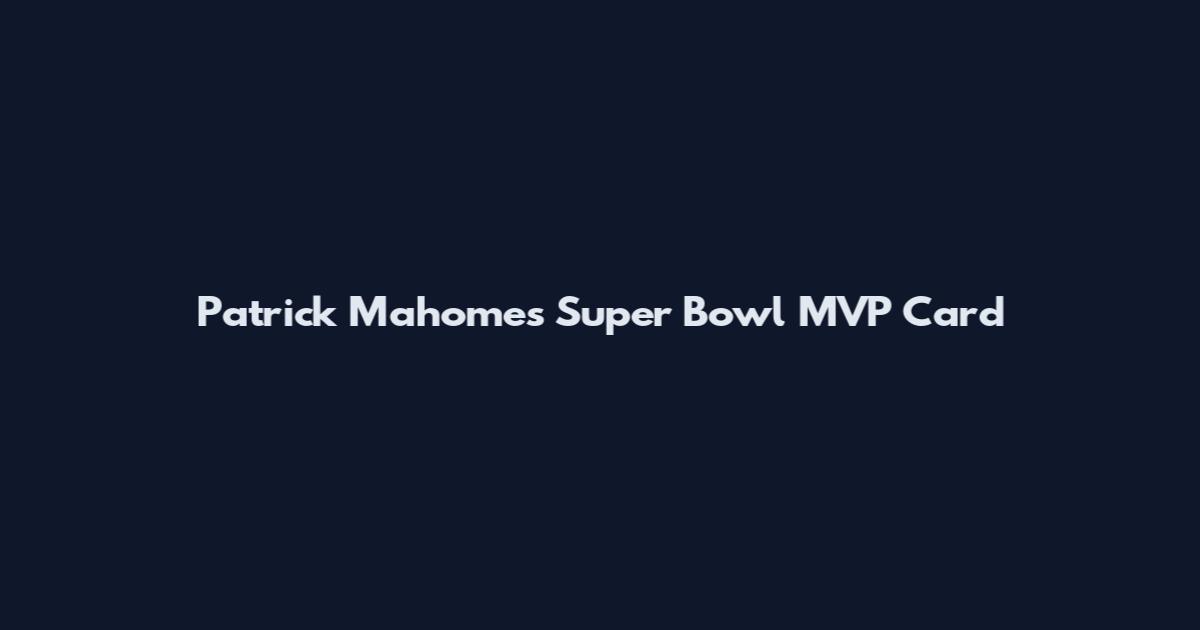 Patrick Mahomes Super Bowl MVP Card