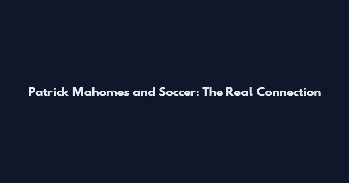 Patrick Mahomes and Soccer: The Real Connection