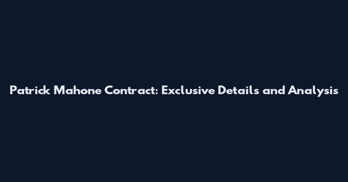 Patrick Mahone Contract: Exclusive Details and Analysis