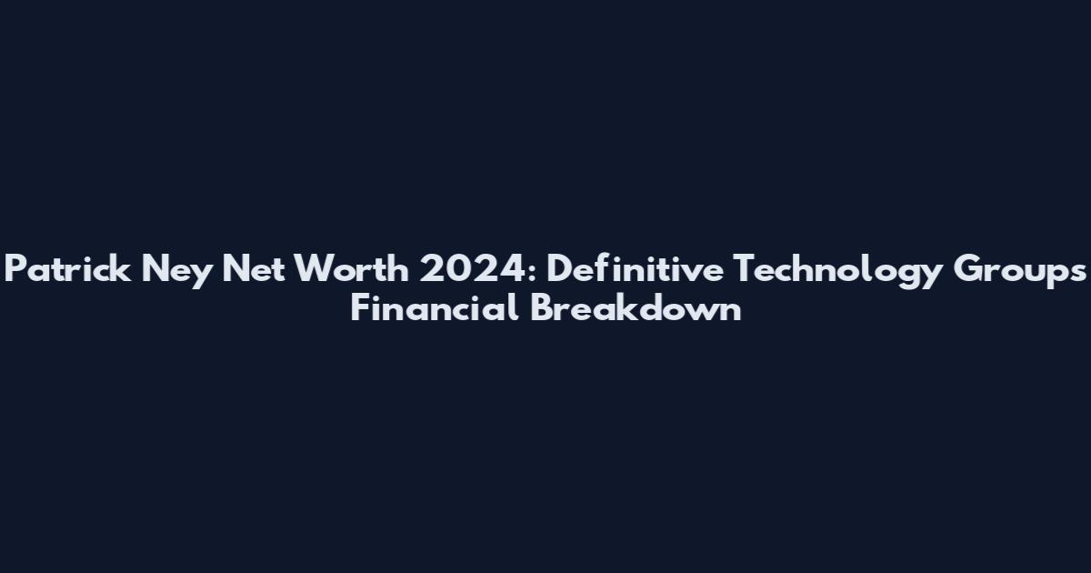 Patrick Ney Net Worth 2024: Definitive Technology Group's Financial Breakdown