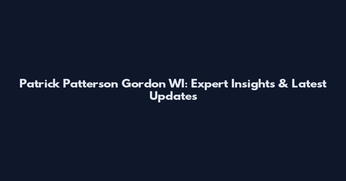 Patrick Patterson Gordon WI: Expert Insights & Latest Updates