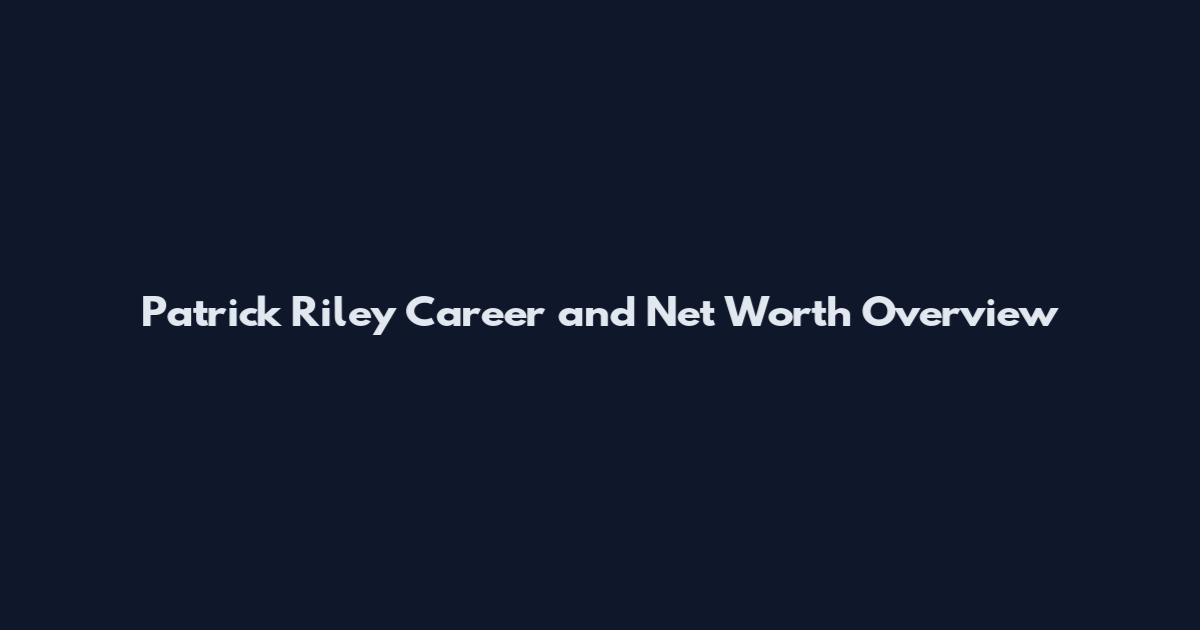 Patrick Riley Career and Net Worth Overview