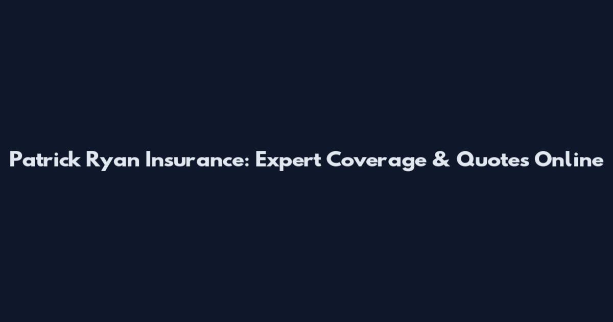 Patrick Ryan Insurance: Expert Coverage & Quotes Online