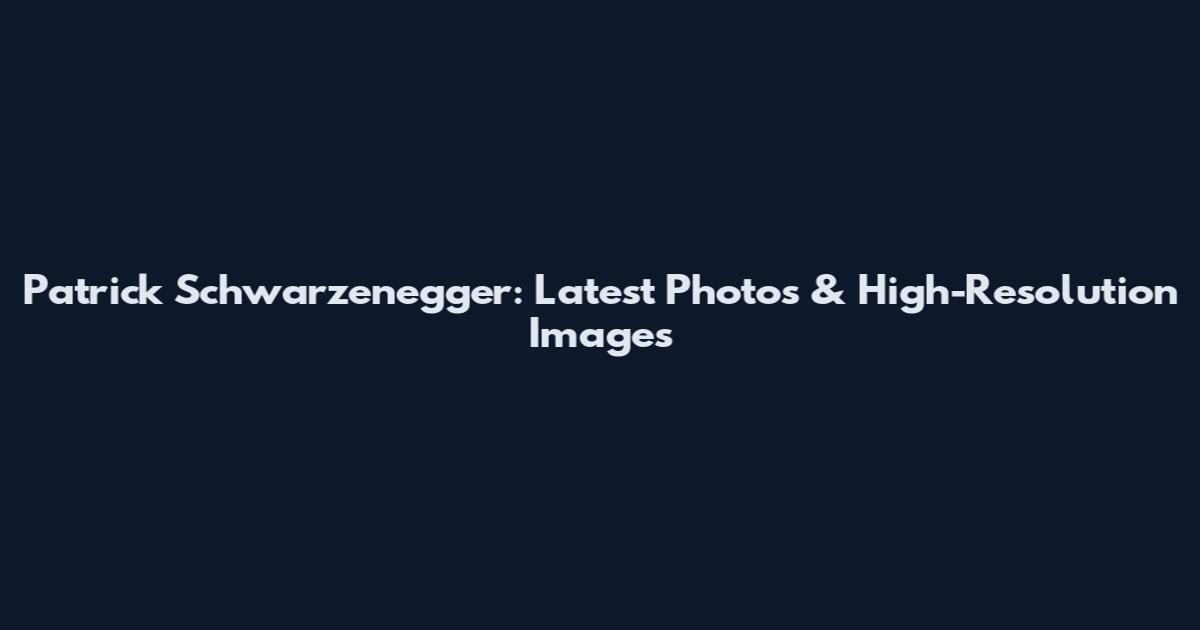 Patrick Schwarzenegger: Latest Photos & High-Resolution Images