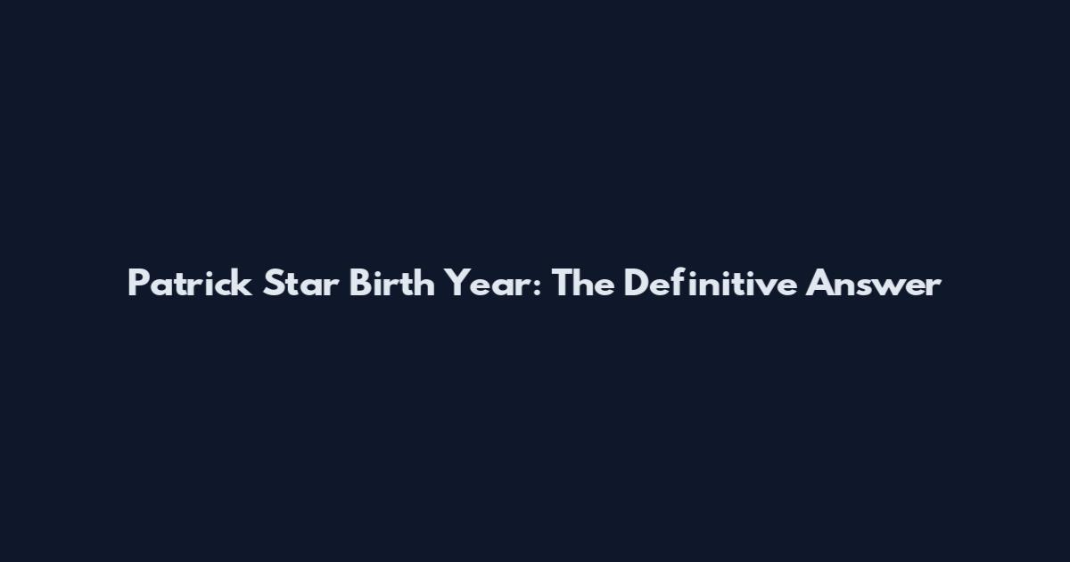Patrick Star Birth Year: The Definitive Answer