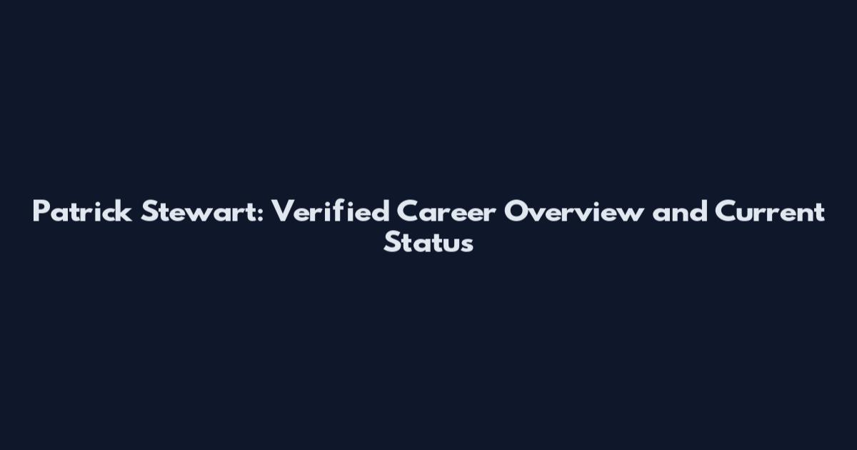 Patrick Stewart: Verified Career Overview and Current Status