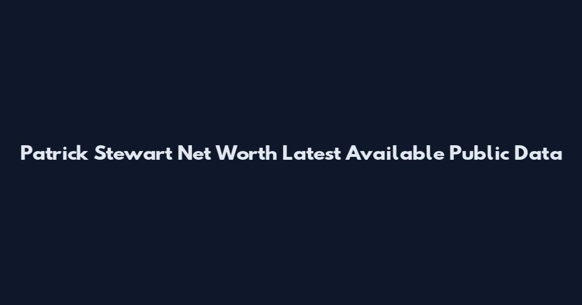 Patrick Stewart Net Worth Latest Available Public Data