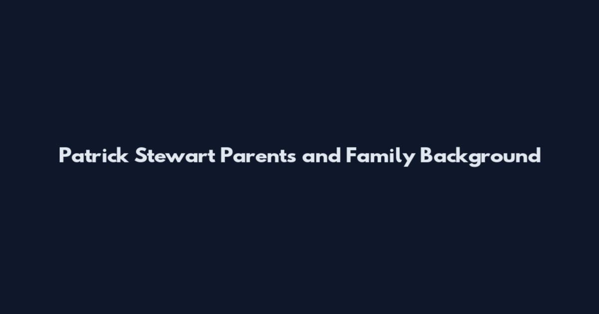 Patrick Stewart Parents and Family Background