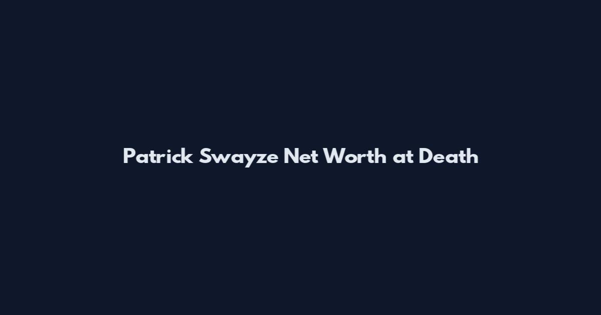 Patrick Swayze Net Worth at Death