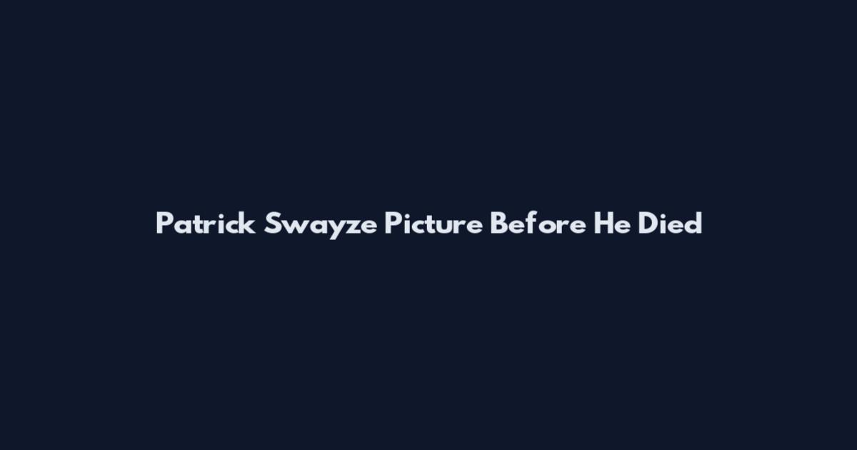 Patrick Swayze Picture Before He Died