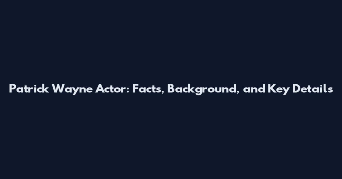 Patrick Wayne Actor: Facts, Background, and Key Details