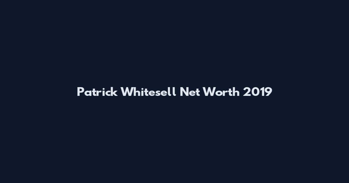 Patrick Whitesell Net Worth 2019