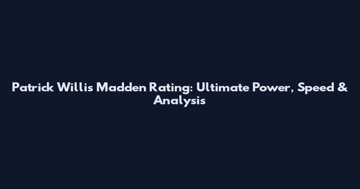 Patrick Willis Madden Rating: Ultimate Power, Speed & Analysis