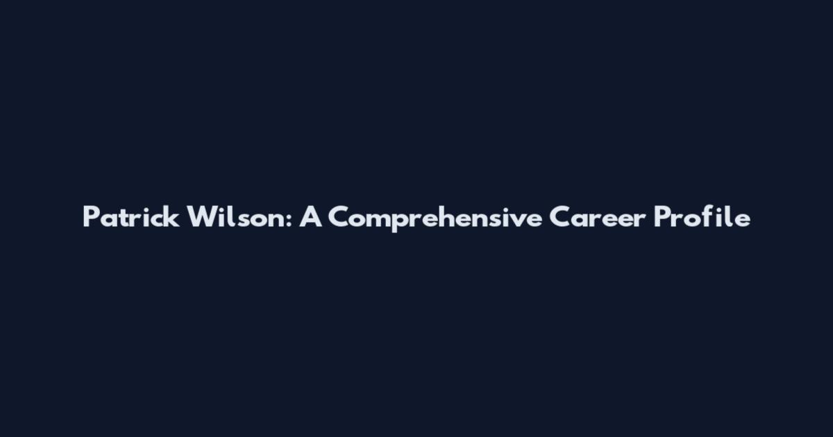 Patrick Wilson: A Comprehensive Career Profile