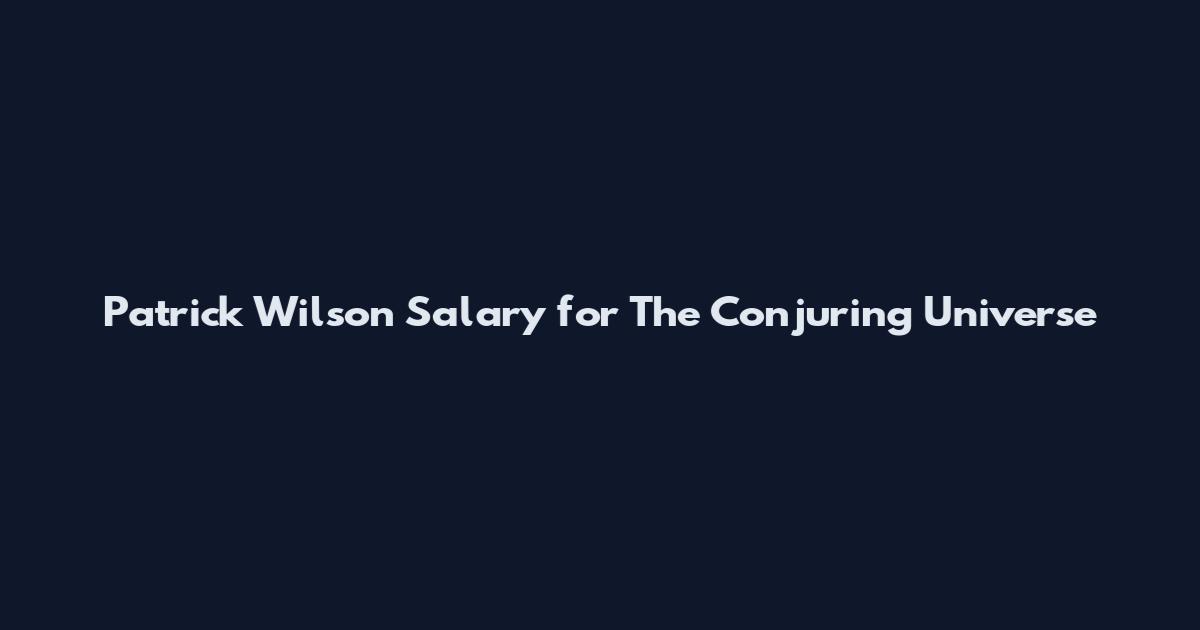 Patrick Wilson Salary for The Conjuring Universe