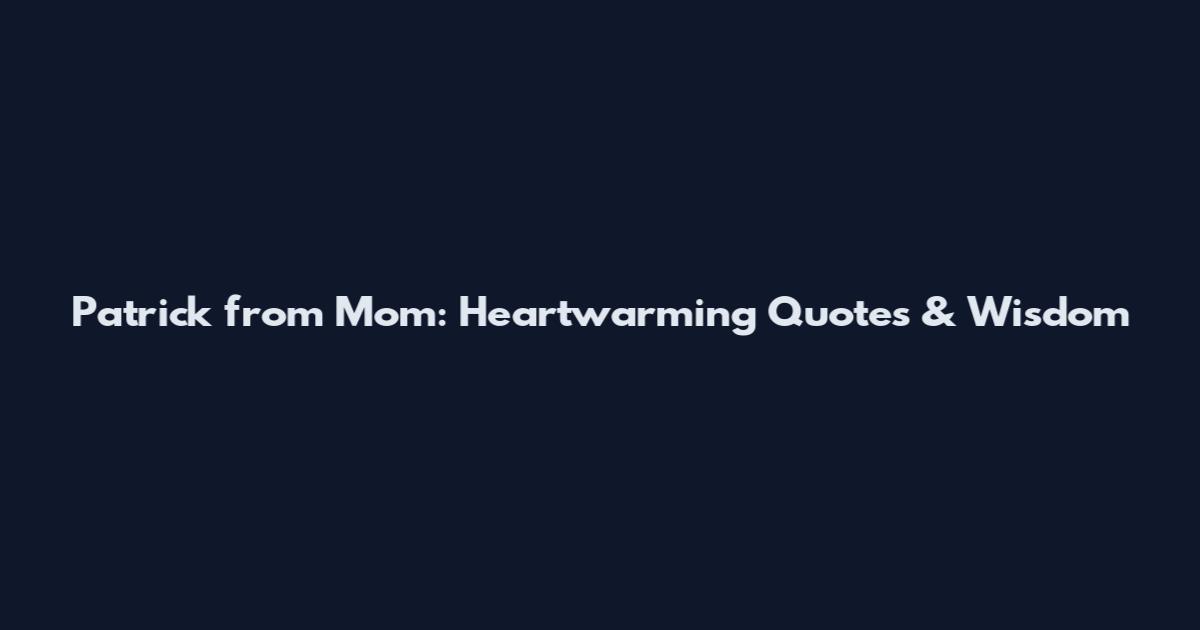 Patrick from Mom: Heartwarming Quotes & Wisdom
