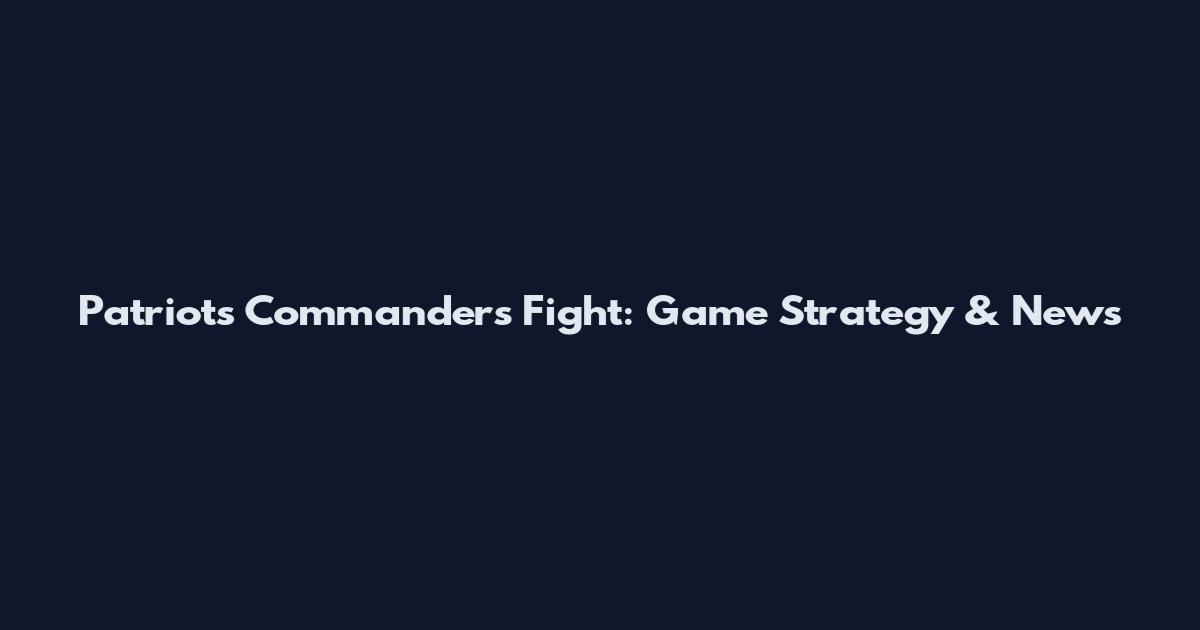 Patriots Commanders Fight: Game Strategy & News