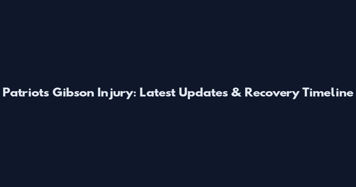 Patriots Gibson Injury: Latest Updates & Recovery Timeline