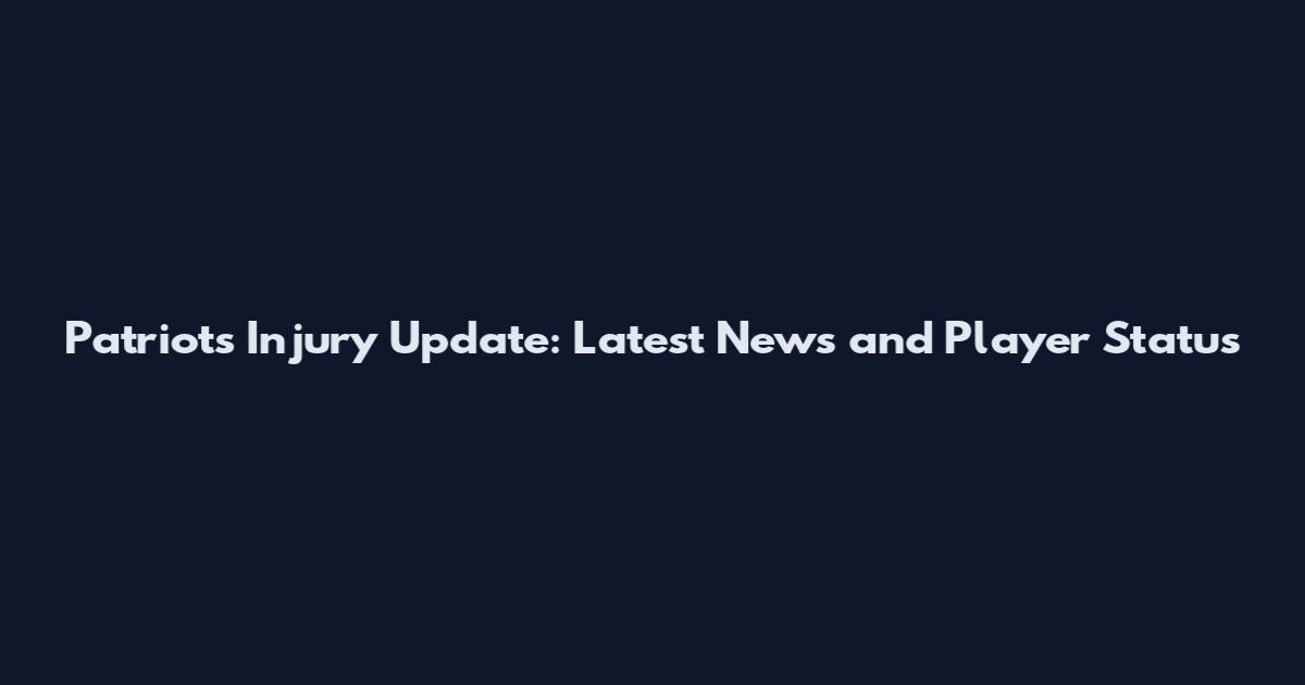 Patriots Injury Update: Latest News and Player Status