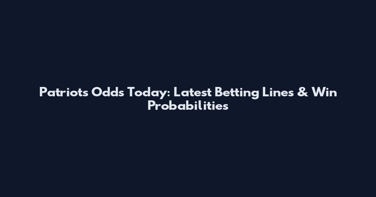 Patriots Odds Today: Latest Betting Lines & Win Probabilities