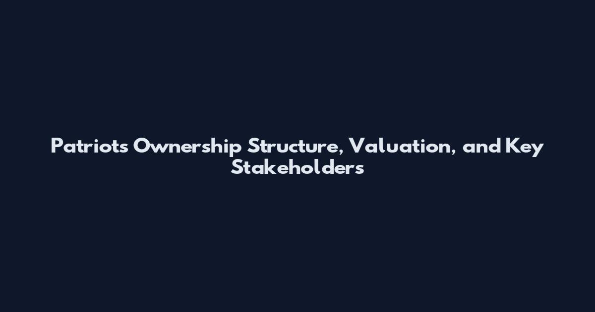 Patriots Ownership Structure, Valuation, and Key Stakeholders