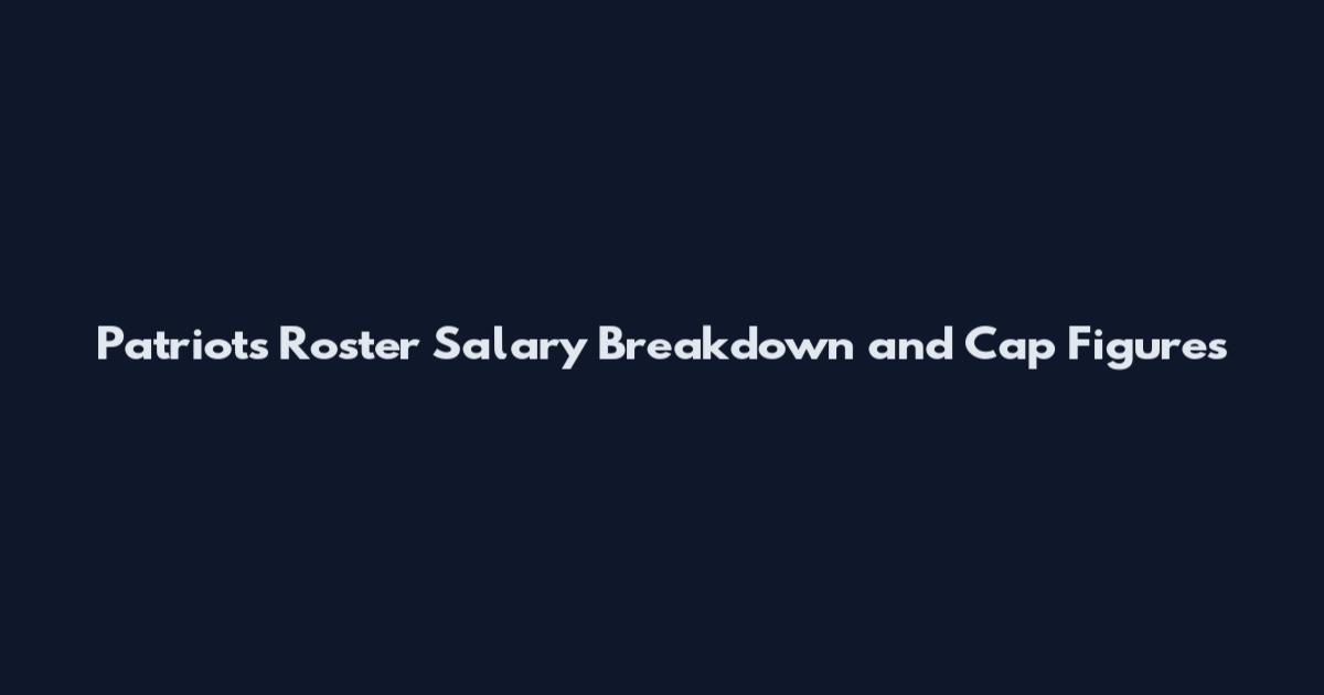 Patriots Roster Salary Breakdown and Cap Figures
