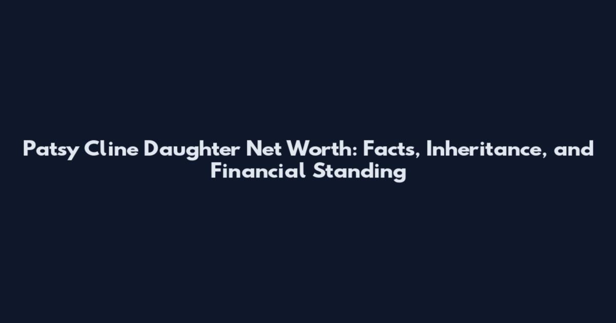 Patsy Cline Daughter Net Worth: Facts, Inheritance, and Financial Standing
