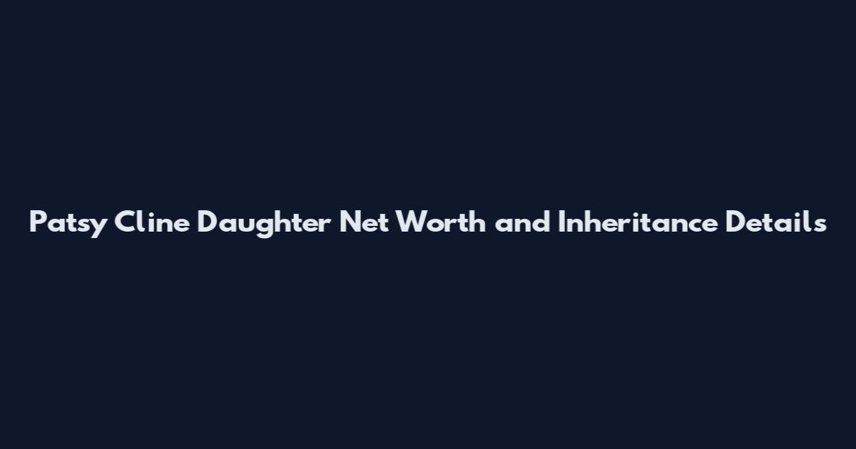Patsy Cline Daughter Net Worth and Inheritance Details