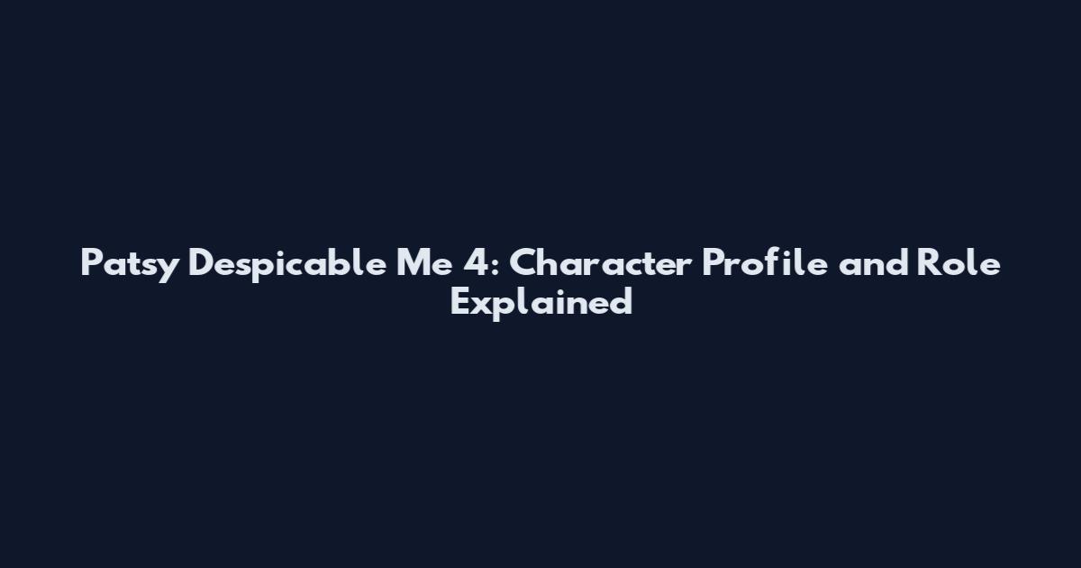 Patsy Despicable Me 4: Character Profile and Role Explained