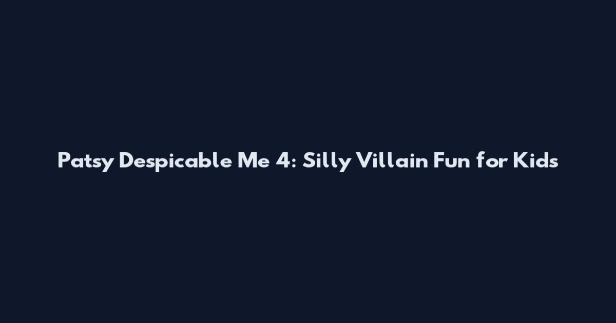 Patsy Despicable Me 4: Silly Villain Fun for Kids