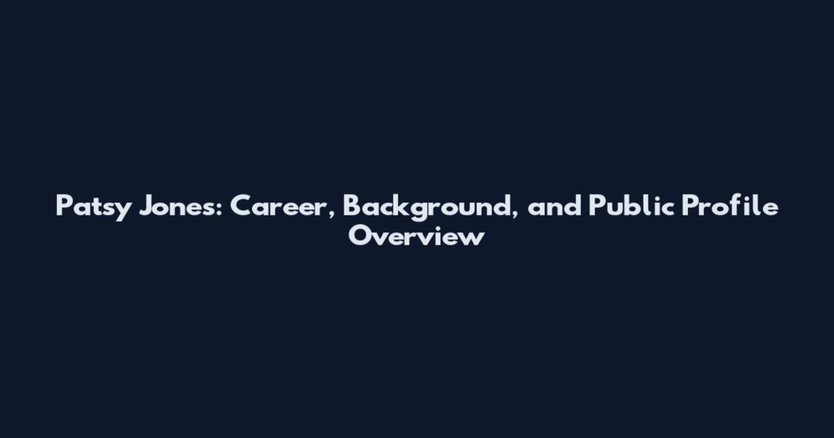 Patsy Jones: Career, Background, and Public Profile Overview