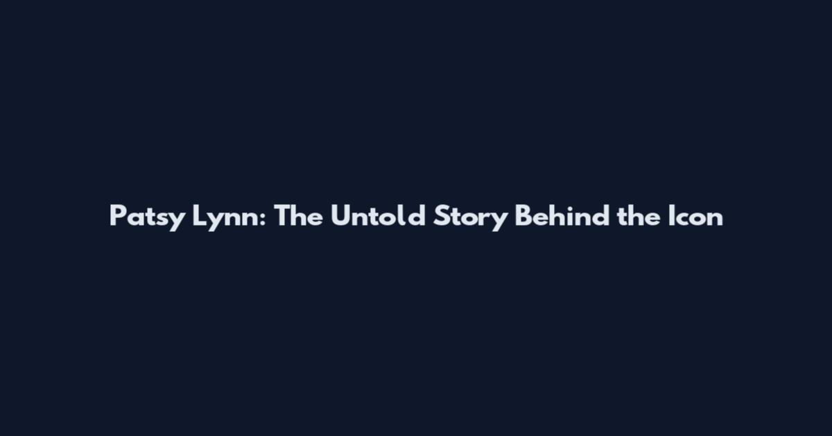 Patsy Lynn: The Untold Story Behind the Icon