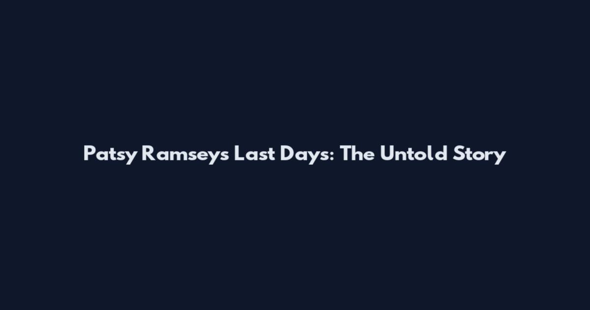Patsy Ramsey's Last Days: The Untold Story